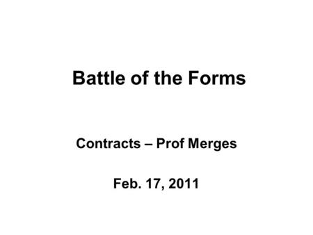 Battle of the Forms Contracts – Prof Merges Feb. 17, 2011.