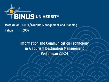 Information and Communication Technology in A Tourism Destination Management Pertemuan 23-24 Matakuliah: G1174/Tourism Management and Planning Tahun: 2007.