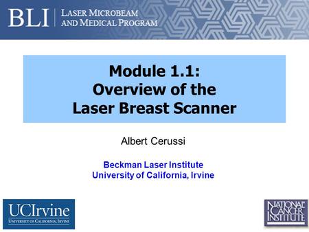 Module 1.1: Overview of the Laser Breast Scanner Albert Cerussi Beckman Laser Institute University of California, Irvine.