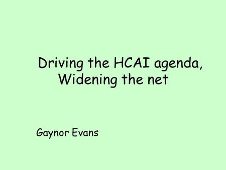 Driving the HCAI agenda, Widening the net Gaynor Evans.