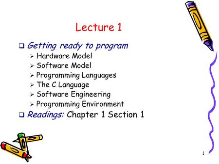 1 Lecture 1  Getting ready to program  Hardware Model  Software Model  Programming Languages  The C Language  Software Engineering  Programming.