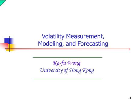 1 Ka-fu Wong University of Hong Kong Volatility Measurement, Modeling, and Forecasting.