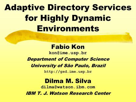 Adaptive Directory Services for Highly Dynamic Environments Fabio Kon Department of Computer Science University of São Paulo, Brazil
