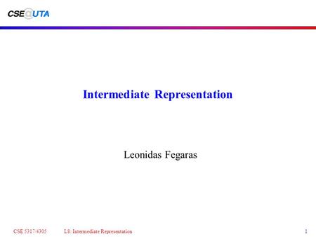 CSE 5317/4305 L8: Intermediate Representation1 Intermediate Representation Leonidas Fegaras.