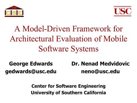 A Model-Driven Framework for Architectural Evaluation of Mobile Software Systems George Edwards Dr. Nenad Medvidovic Center.