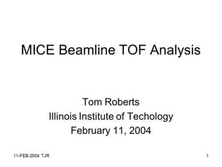 11-FEB-2004 TJR1 MICE Beamline TOF Analysis Tom Roberts Illinois Institute of Techology February 11, 2004.