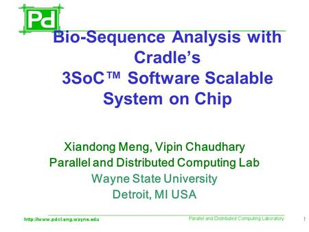 1 Bio-Sequence Analysis with Cradle’s 3SoC™ Software Scalable System on Chip Xiandong Meng, Vipin Chaudhary Parallel and Distributed Computing Lab Wayne.