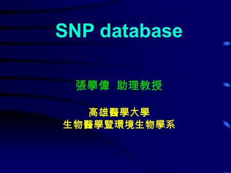 SNP database 張學偉 助理教授 高雄醫學大學 生物醫學暨環境生物學系. SNP = Single Nucleotide Polymorphism (read in SNiP)