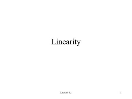 Lecture 321 Linearity. Lecture 322 Introduction Linearity is a mathematical property of circuits that makes very powerful analysis techniques possible: