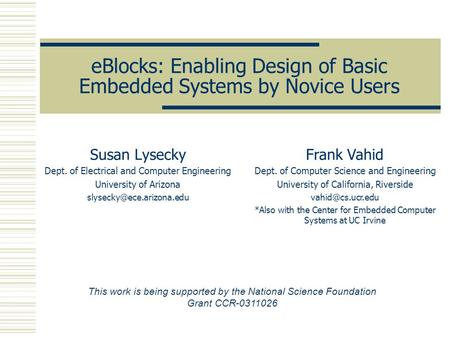 EBlocks: Enabling Design of Basic Embedded Systems by Novice Users Susan Lysecky Dept. of Electrical and Computer Engineering University of Arizona