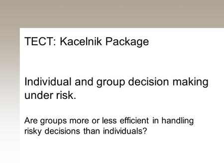 TECT: Kacelnik Package Individual and group decision making under risk. Are groups more or less efficient in handling risky decisions than individuals?