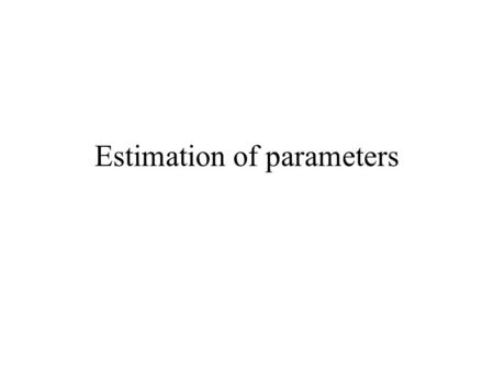 Estimation of parameters. Maximum likelihood What has happened was most likely.