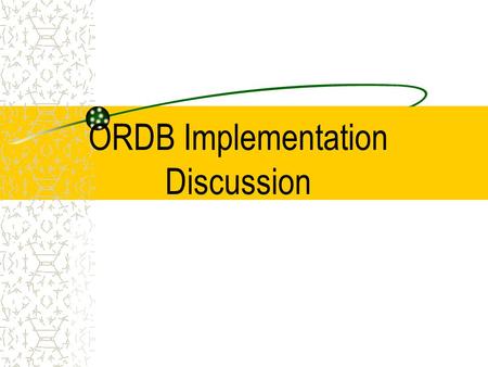 ORDB Implementation Discussion. From RDB to ORDB Issues to address when adding OO extensions to DBMS system.