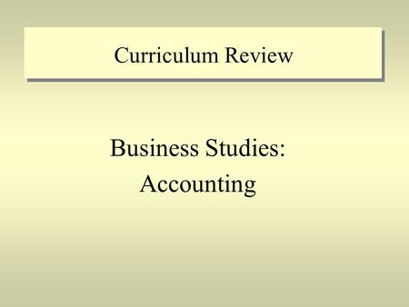 Curriculum Review Business Studies: Accounting. The Big Picture Descriptive course titles Fewer expectations Increased emphasis on ethics “demonstrate.