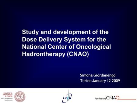 Simona Giordanengo Torino January 12 2009 Study and development of the Dose Delivery System for the National Center of Oncological Hadrontherapy (CNAO)