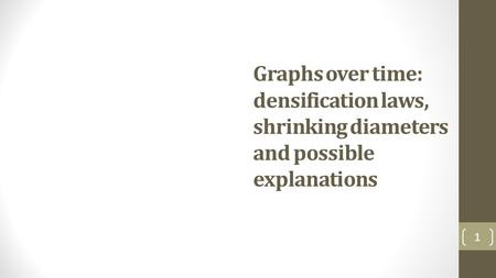 Graphs over time: densification laws, shrinking diameters and possible explanations 1.
