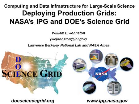 Computing and Data Infrastructure for Large-Scale Science Deploying Production Grids: NASA’s IPG and DOE’s Science Grid William E. Johnston