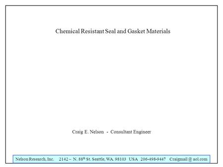 Nelson Research, Inc. 2142 – N. 88 th St. Seattle, WA. 98103 USA 206-498-9447 aol.com Chemical Resistant Seal and Gasket Materials Craig E.
