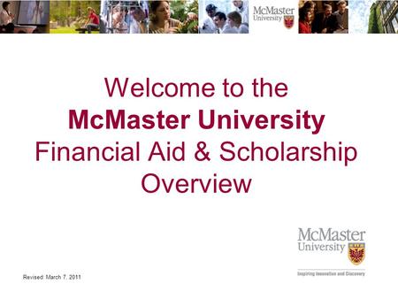 Welcome to the McMaster University Financial Aid & Scholarship Overview Revised: March 7, 2011.
