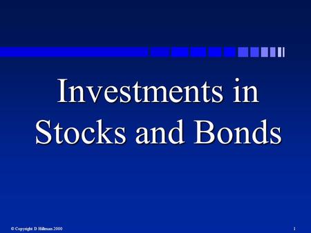 © Copyright D Hillman 20001 Investments in Stocks and Bonds.