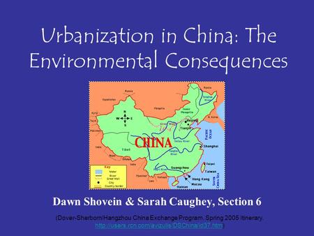 Urbanization in China: The Environmental Consequences Dawn Shovein & Sarah Caughey, Section 6 (Dover-Sherborn/Hangzhou China Exchange Program. Spring 2005.