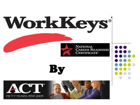 By. WorkKeys ® Developed and managed by ACT. Same company of the ACT exam for college entrance. WorkKeys ® are assessments used for screening and hiring.