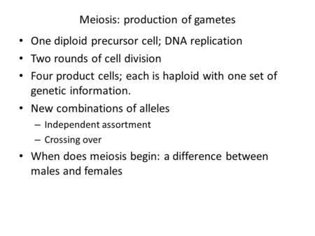 Meiosis: production of gametes One diploid precursor cell; DNA replication Two rounds of cell division Four product cells; each is haploid with one set.