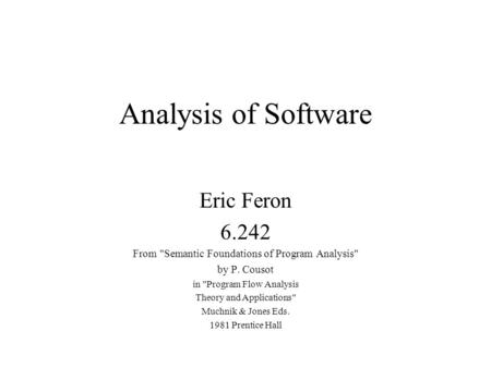 Analysis of Software Eric Feron 6.242 From Semantic Foundations of Program Analysis by P. Cousot in Program Flow Analysis Theory and Applications Muchnik.