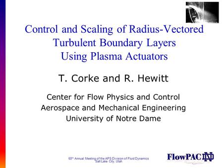 60 th Annual Meeting of the APS Division of Fluid Dynamics Salt Lake City, Utah Control and Scaling of Radius-Vectored Turbulent Boundary Layers Using.
