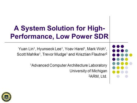 A System Solution for High- Performance, Low Power SDR Yuan Lin 1, Hyunseok Lee 1, Yoav Harel 1, Mark Woh 1, Scott Mahlke 1, Trevor Mudge 1 and Krisztian.