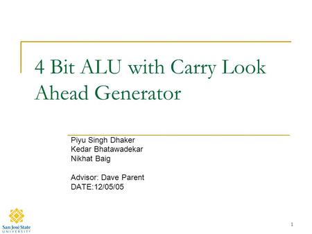 1 4 Bit ALU with Carry Look Ahead Generator Piyu Singh Dhaker Kedar Bhatawadekar Nikhat Baig Advisor: Dave Parent DATE:12/05/05.