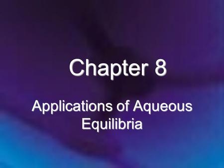 Applications of Aqueous Equilibria Chapter 8. Chapter 8: Applications of Aqueous Equilibria 8.1 Solutions of Acids or Bases Containing a Common Ion 8.2.