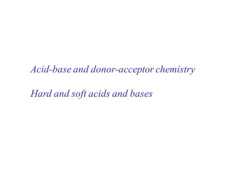 Acid-base and donor-acceptor chemistry Hard and soft acids and bases.