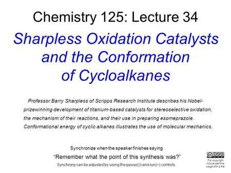 Chemistry 125: Lecture 34 Sharpless Oxidation Catalysts and the Conformation of Cycloalkanes Professor Barry Sharpless of Scripps Research Institute describes.