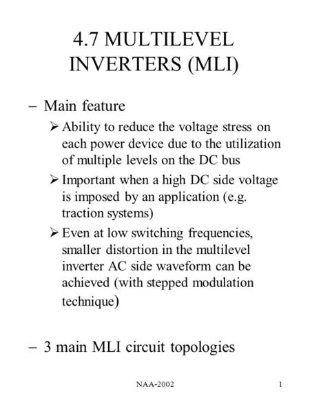 NAA-20021 4.7 MULTILEVEL INVERTERS (MLI)  Main feature  Ability to reduce the voltage stress on each power device due to the utilization of multiple.