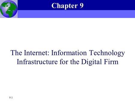 Chapter 9 The Internet: Information Technology Infrastructure for the Digital Firm.