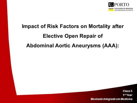 Impact of Risk Factors on Mortality after Elective Open Repair of Abdominal Aortic Aneurysms (AAA): Class 5 1 st Year Mestrado Integrado em Medicina.