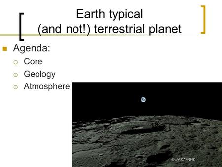 Earth typical (and not!) terrestrial planet Agenda:  Core  Geology  Atmosphere.