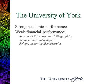 The University of York Strong academic performance Weak financial performance: Surplus 