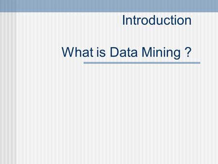Introduction What is Data Mining ?. Data Mining: Concepts and Techniques — Slides for Course “Data Mining” — — Chapter 1 — Jiawei Han.
