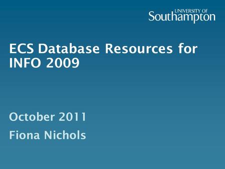 ECS Database Resources for INFO 2009 October 2011 Fiona Nichols.