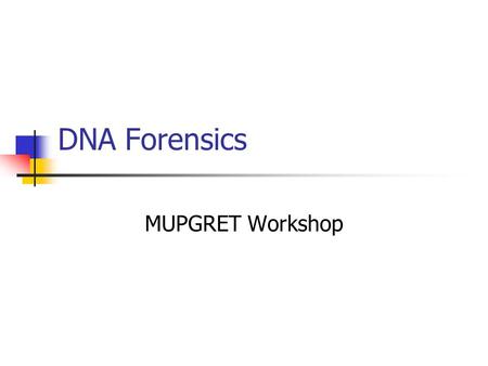 DNA Forensics MUPGRET Workshop. “DNA evidence…offers prosecutors important new tools for the identification and apprehension of some of the most violent.