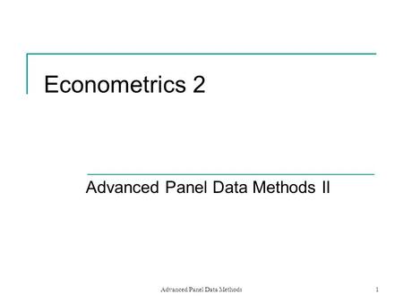 Advanced Panel Data Methods1 Econometrics 2 Advanced Panel Data Methods II.