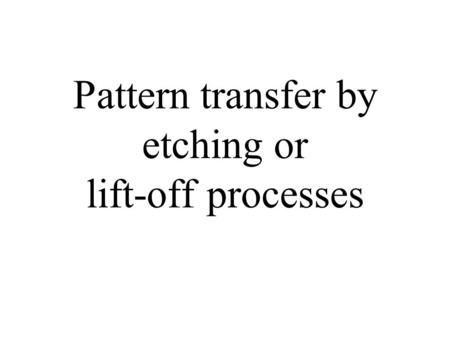 Pattern transfer by etching or lift-off processes