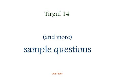 DAST 2005 Tirgul 14 (and more) sample questions. DAST 2005 (reminder?) Kruskal’s MST Algorithm.
