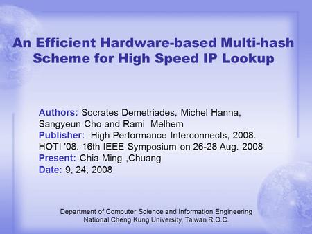 An Efficient Hardware-based Multi-hash Scheme for High Speed IP Lookup Department of Computer Science and Information Engineering National Cheng Kung University,