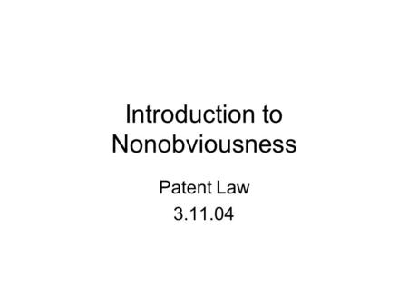 Introduction to Nonobviousness Patent Law 3.11.04.