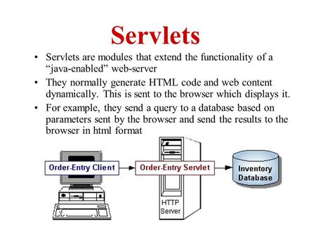 Servlets Servlets are modules that extend the functionality of a “java-enabled” web-server They normally generate HTML code and web content dynamically.