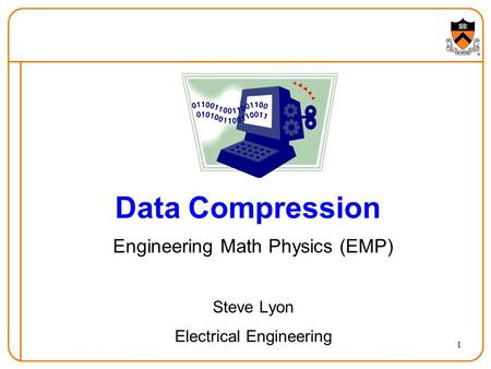 1 Data Compression Engineering Math Physics (EMP) Steve Lyon Electrical Engineering.