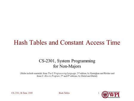 Hash TablesCS-2301, B-Term 20091 Hash Tables and Constant Access Time CS-2301, System Programming for Non-Majors (Slides include materials from The C Programming.